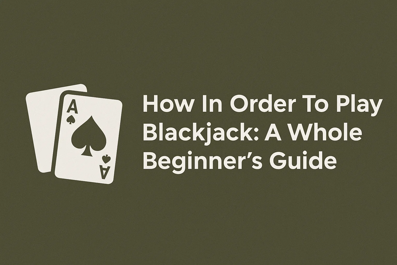 How In Order To Play Blackjack: A Whole Beginner’s Guide