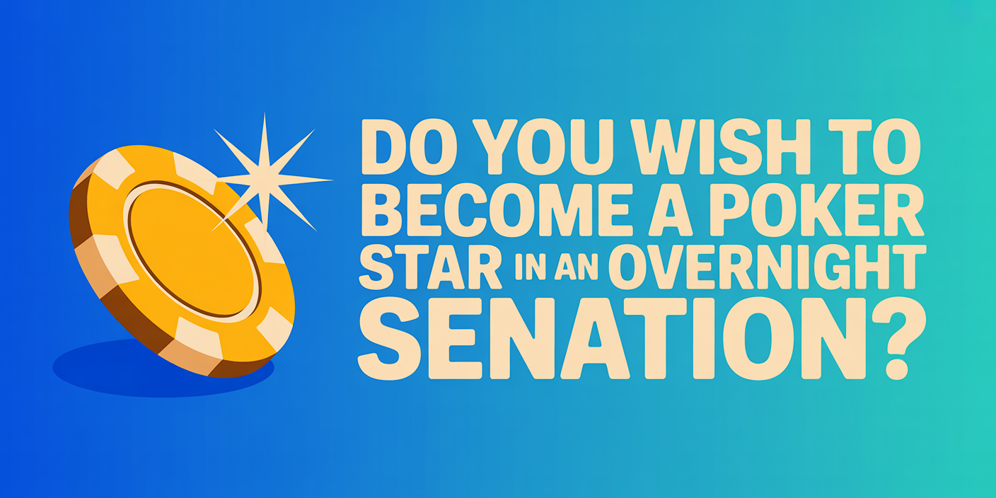Do you wish to become a poker star in an overnight sensation?